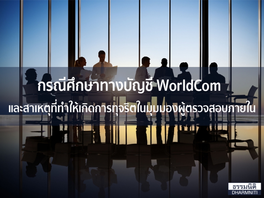 กรณีศึกษาทางบัญชี WorldCom และสาเหตุที่ทำให้เกิดการทุจริตในมุมมองผู้ตรวจสอบภายใน